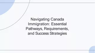 Navigating Canada Immigration Essential Pathways, Requirements, and Success Strategies