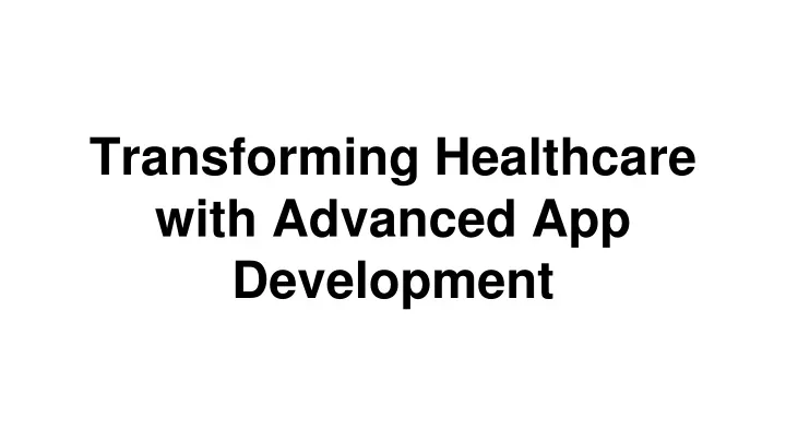 transforming healthcare with advanced app development