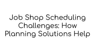 Job Shop Scheduling Challenges How Planning Solutions Help