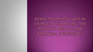 Kenneth Kremsky Was in Charge of Supplying the Monthly Results and Financial Statements