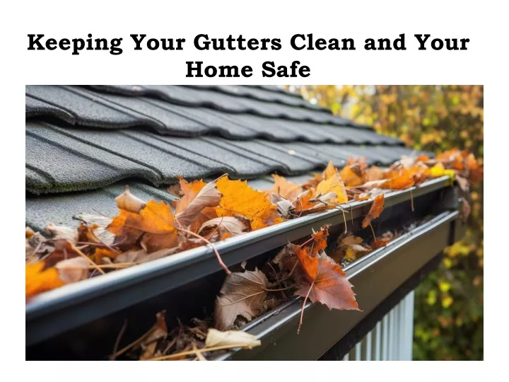 keeping your gutters clean and your home safe