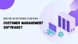What are the top features to look for in customer management software