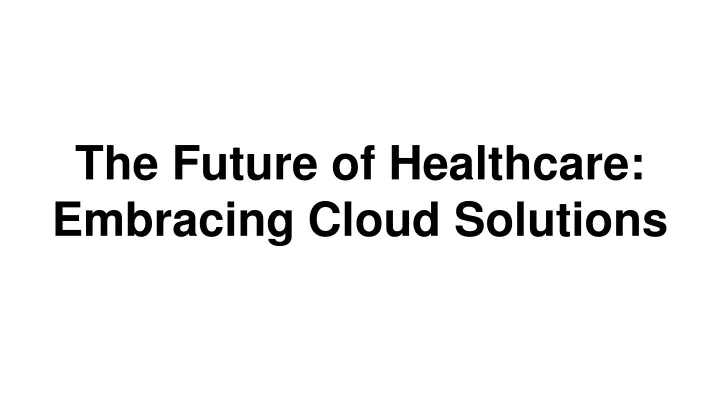 the future of healthcare embracing cloud solutions