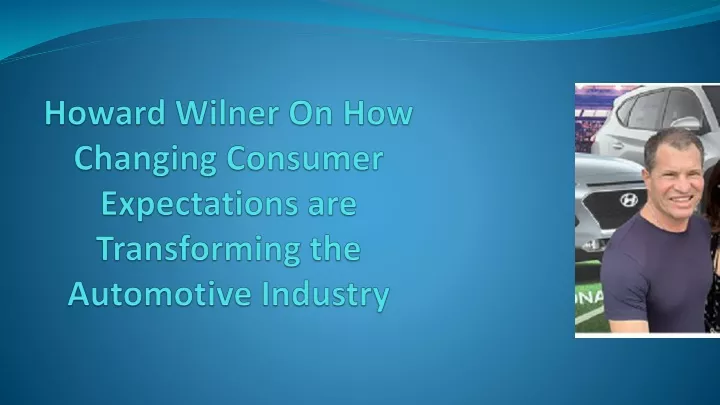 howard wilner on how changing consumer expectations are transforming the automotive industry