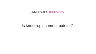 Is knee replacement painful?