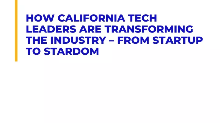 how california tech leaders are transforming