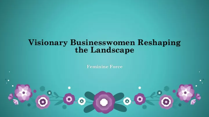 visionary businesswomen reshaping the landscape