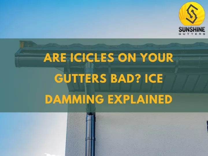 are icicles on your gutters bad ice damming