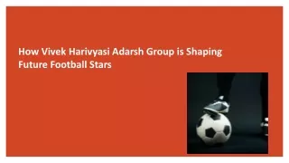 Vivek Harivyasi Adarsh Group: Building India’s Next Generation of Football Stars