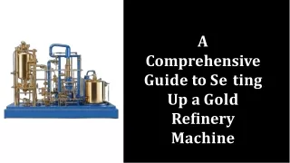 A Comprehensive Guide to Setting Up a Gold Refinery Machine