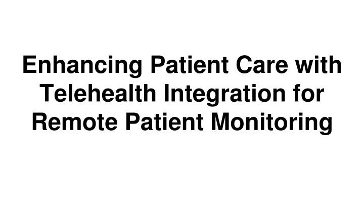 enhancing patient care with telehealth integration for remote patient monitoring