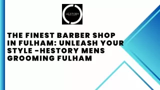 The Finest Barber Shop in Fulham: Unleash Your Style -Hestory Mens Grooming Fulham