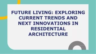 FUTURE LIVING_ EXPLORING  CURRENT TRENDS AND  NEXT INNOVATIONS IN  RESIDENTIAL  ARCHITECTURE