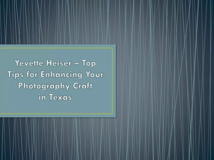 yevette heiser top tips for enhancing your photography craft in texas