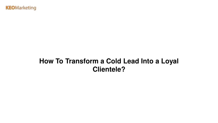 how to transform a cold lead into a loyal