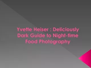 Yvette Heiser : Deliciously Dark Guide to Night-time Food Photography