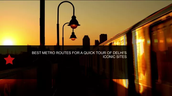 best metro routes for a quick tour of delhi s iconic sites