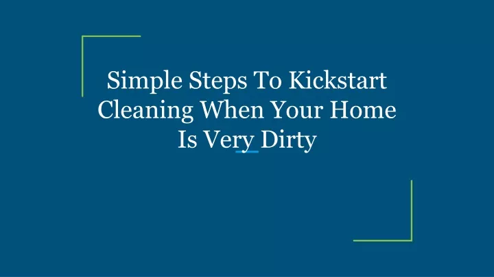 simple steps to kickstart cleaning when your home is very dirty