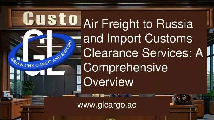 air freight to russia and import customs clearance services a comprehensive overview