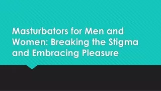 Masturbators for Men and Women- Breaking the Stigma and Embracing Pleasure