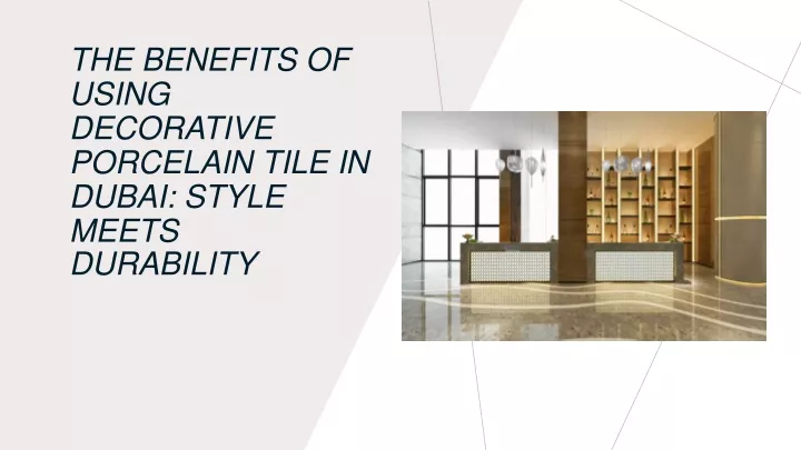 the benefits of using decorative porcelain tile in dubai style meets durability