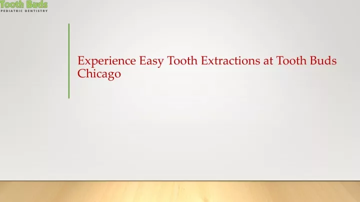 experience easy tooth extractions at tooth buds chicago