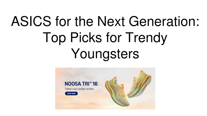 asics for the next generation top picks for trendy youngsters