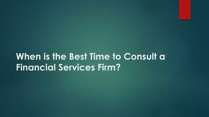 when is the best time to consult a financial services firm