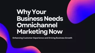 Why Your Business Needs Omnichannel Marketing Now