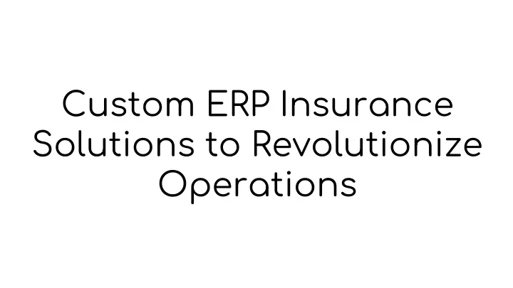 custom erp insurance solutions to revolutionize operations