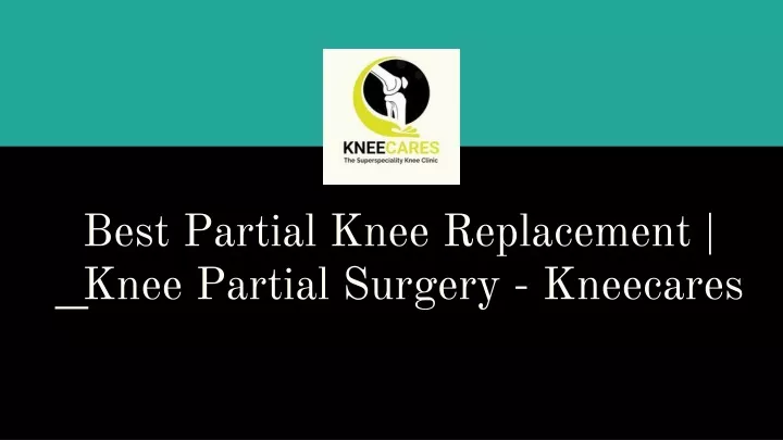 best partial knee replacement knee partial surgery kneecares