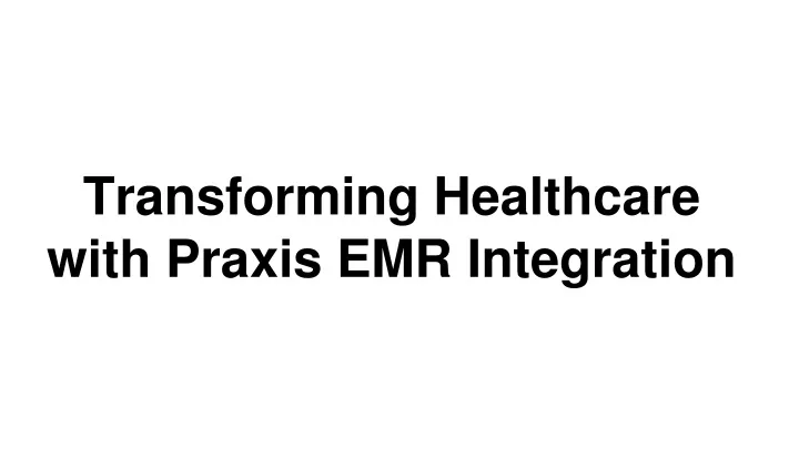 transforming healthcare with praxis emr integration