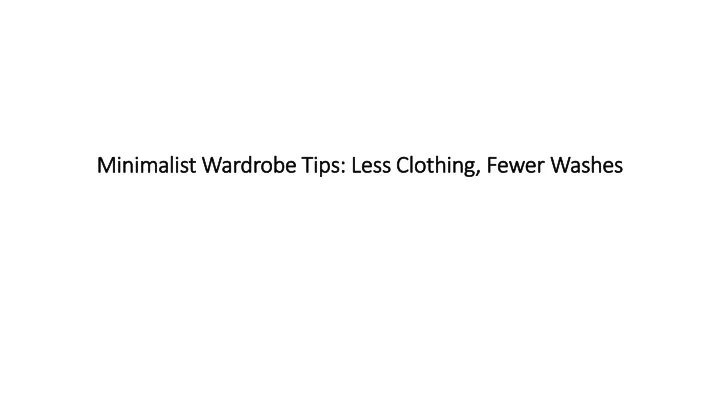 minimalist wardrobe tips less clothing fewer washes