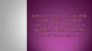 Sunil Vethody of San Jose CA Provides Tailored Solutions to Meet Each Business’s Unique Needs for Optimal Results