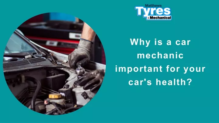 why is a car mechanic important for your