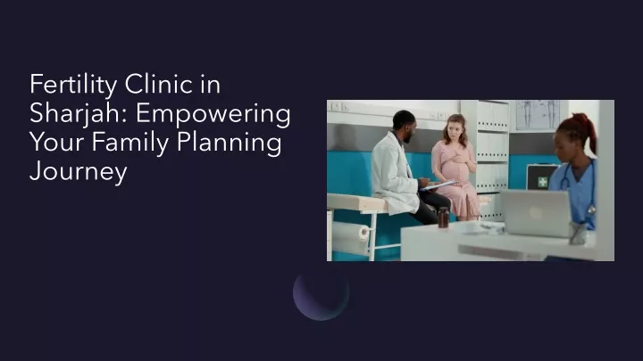 fertility clinic in sharjah empowering your family planning journey