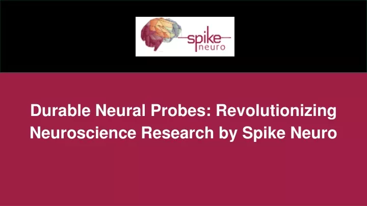 durable neural probes revolutionizing neuroscience research by spike neuro