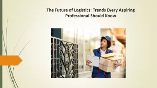 The Future of Logistics: Trends Every Aspiring Professional Should Know