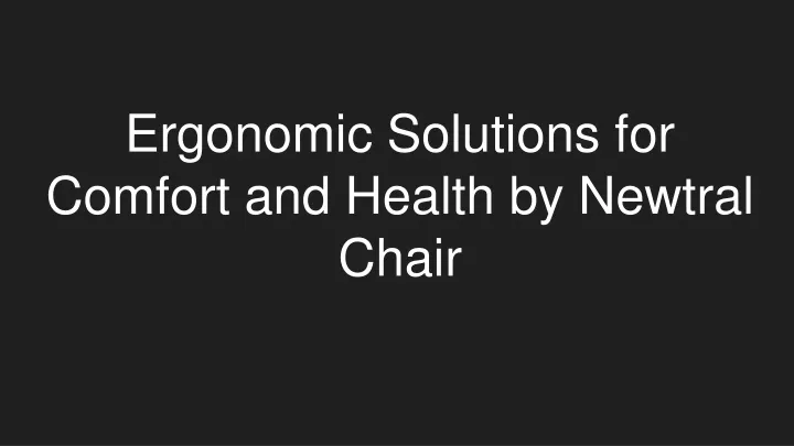 ergonomic solutions for comfort and health by newtral chair