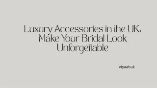 Luxury Accessories in the UK: Make Your Bridal Look Unforgettable