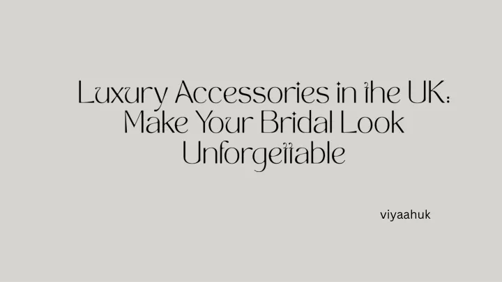 luxury accessories in the uk make your bridal