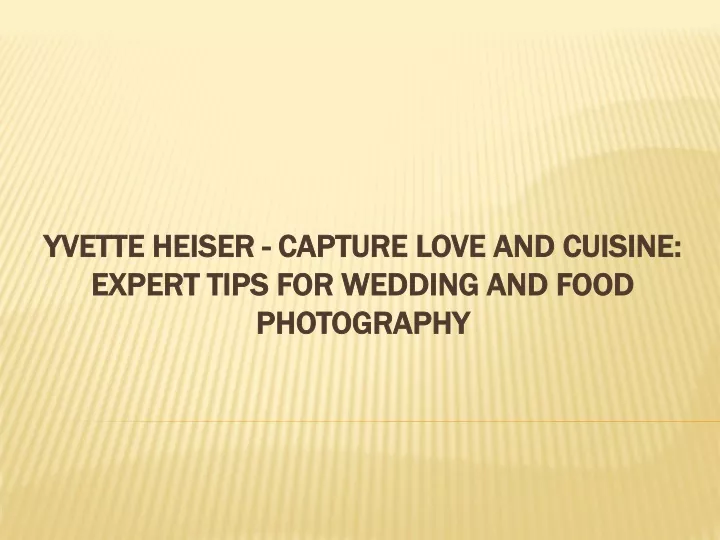 yvette heiser capture love and cuisine expert tips for wedding and food photography