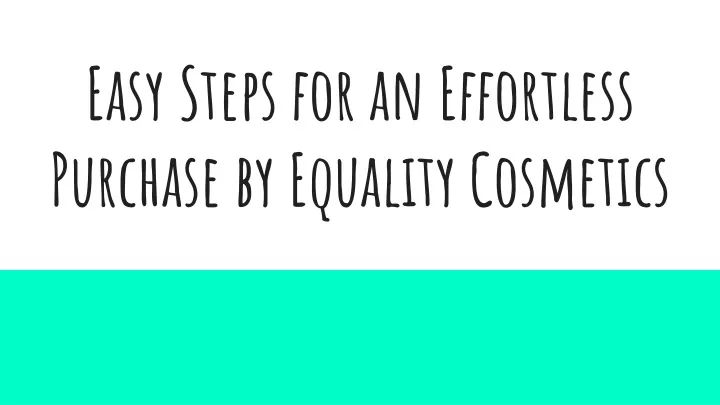 easy steps for an effortless purchase by equality cosmetics