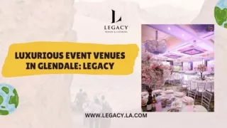 Discover the Most Luxurious Event Venues in Glendale | Legacy Venues and Caterin