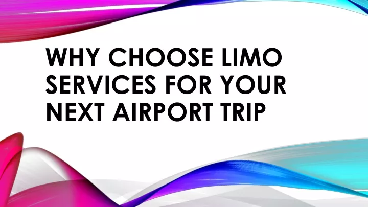 why choose limo services for your next airport trip