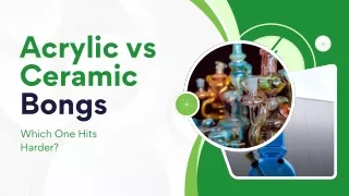 Acrylic vs Ceramic Bongs: Which One Hits Harder?
