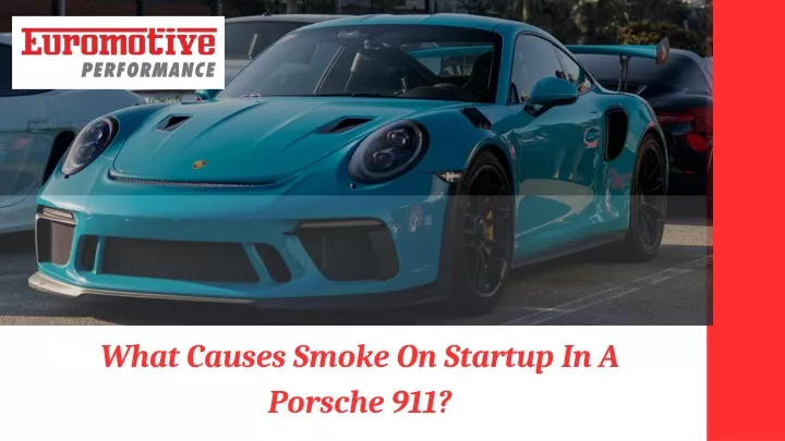 what causes smoke on startup in a porsche 911