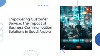 Empowering Customer Service The Impact of Business Communication Solutions in Saudi Arabia