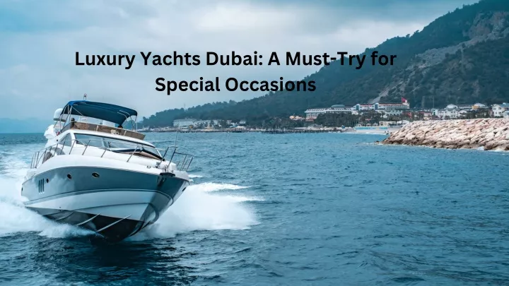 luxury yachts dubai a must try for special