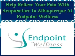 Help Relieve Your Pain with Acupuncture in Albuquerque At Endpoint Wellness